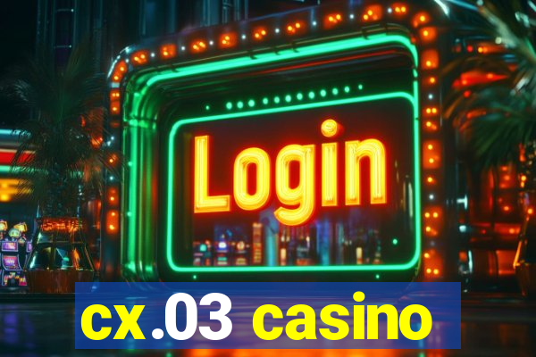 cx.03 casino